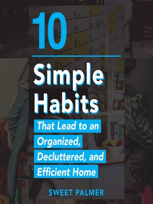 cover image of 10 Simple Habits That Lead to an Organized, Decluttered, and Efficient Home